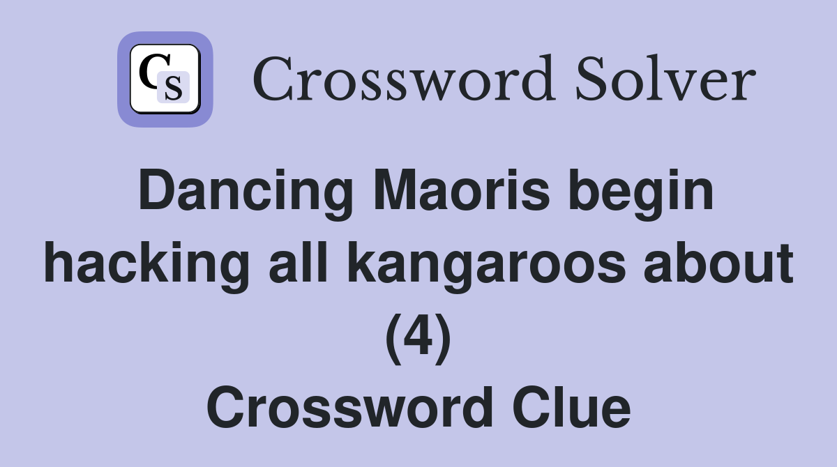 Dancing Maoris begin hacking all kangaroos about (4) Crossword Clue