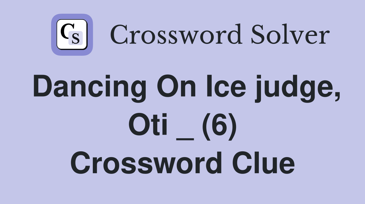 Dancing On Ice judge, Oti _ (6) Crossword Clue