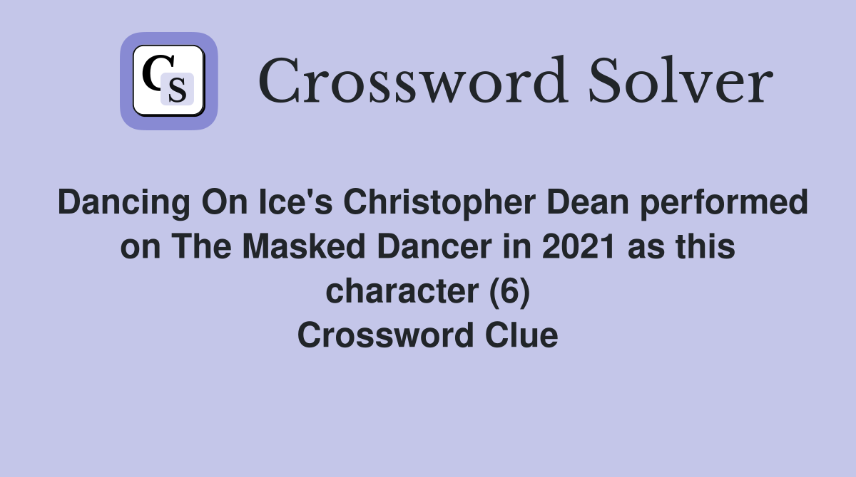 Dancing On Ice's Christopher Dean performed on The Masked Dancer in 2021 as this character (6) Crossword Clue