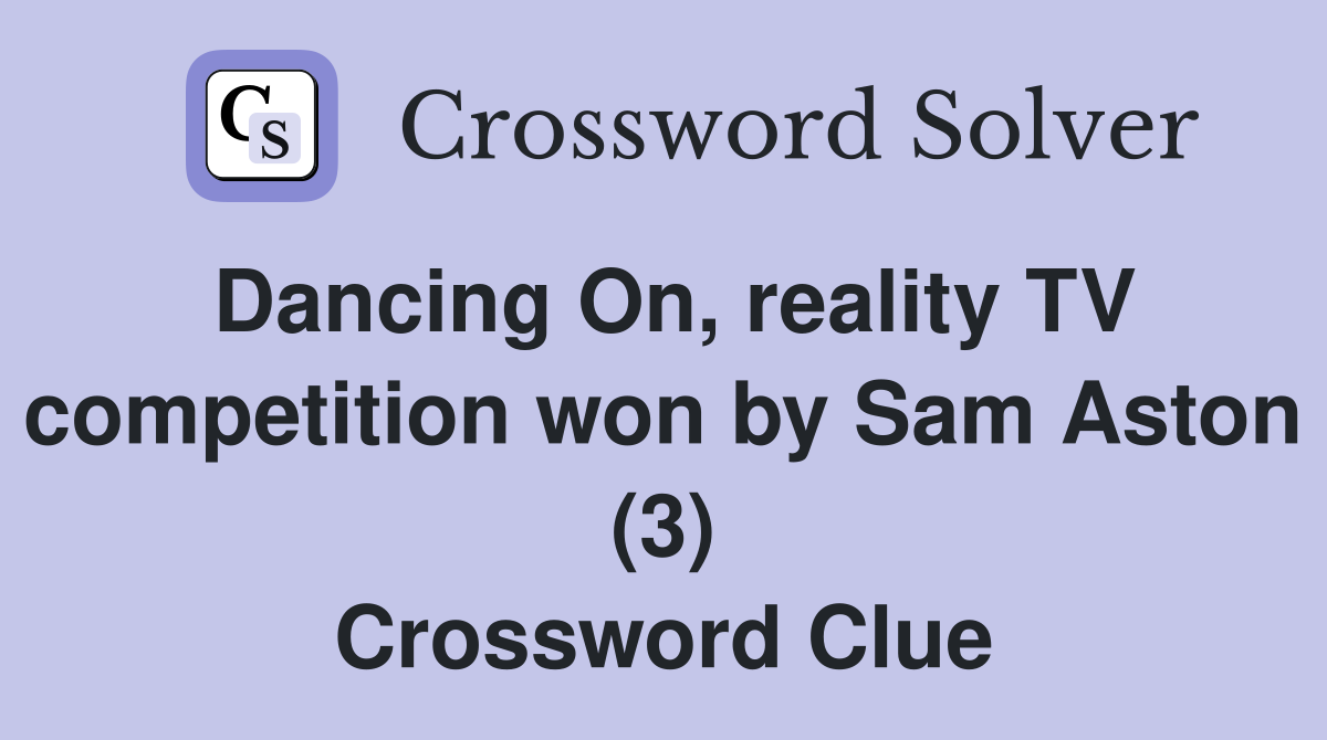 Dancing On, reality TV competition won by Sam Aston (3) Crossword Clue