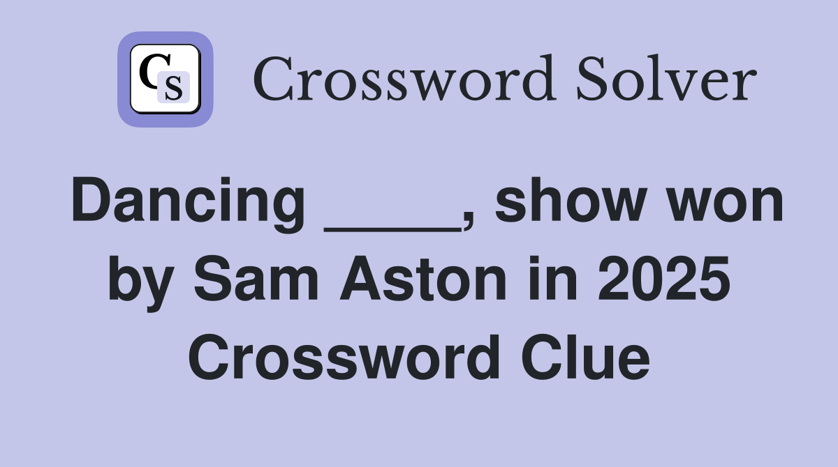 Dancing ____, show won by Sam Aston in 2025 Crossword Clue