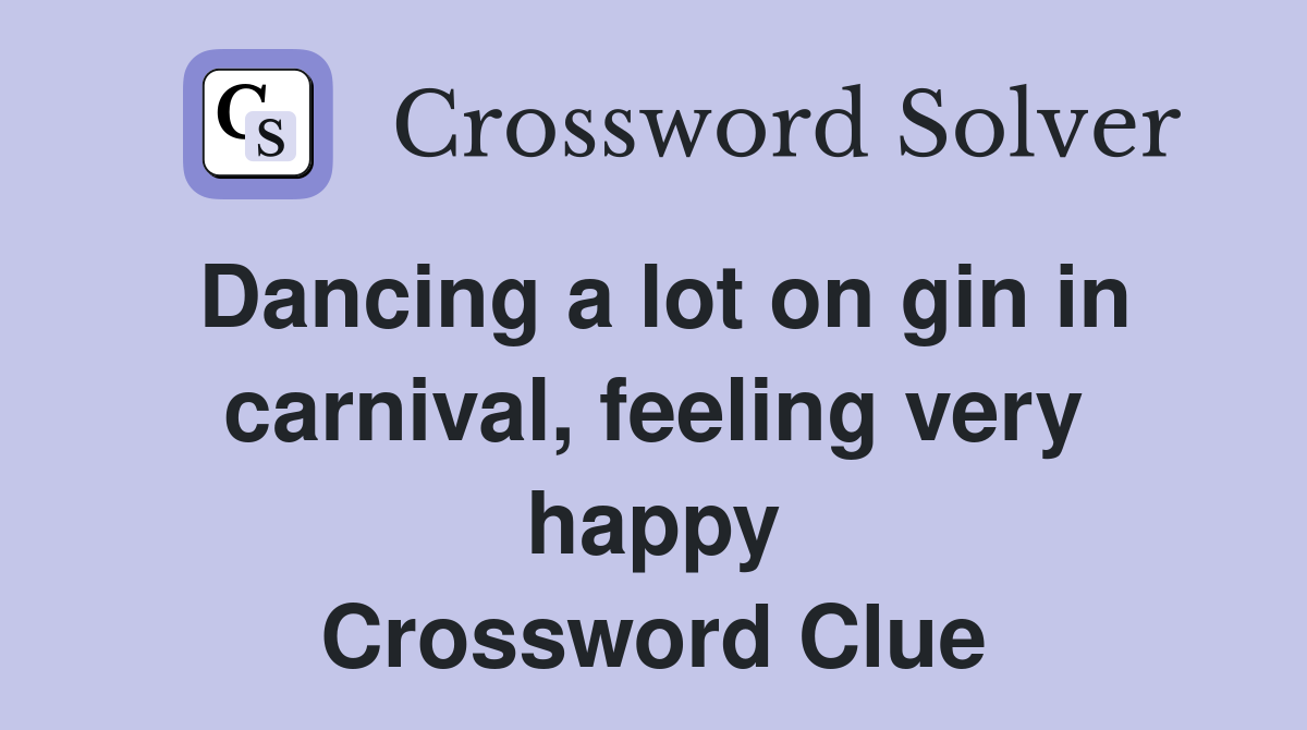 Dancing a lot on gin in carnival, feeling very happy Crossword Clue
