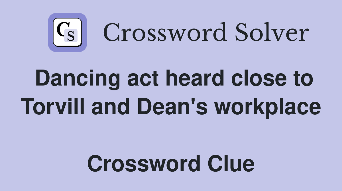 Dancing act heard close to Torvill and Dean's workplace  Crossword Clue