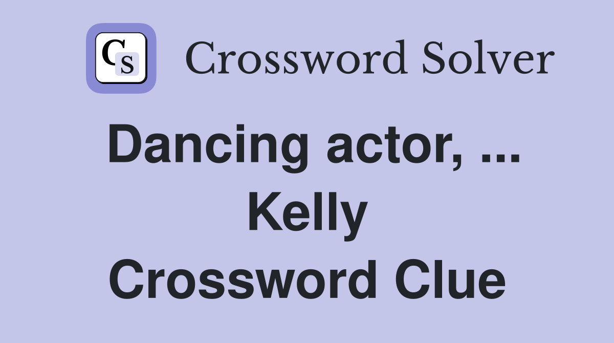 Dancing actor, ... Kelly Crossword Clue