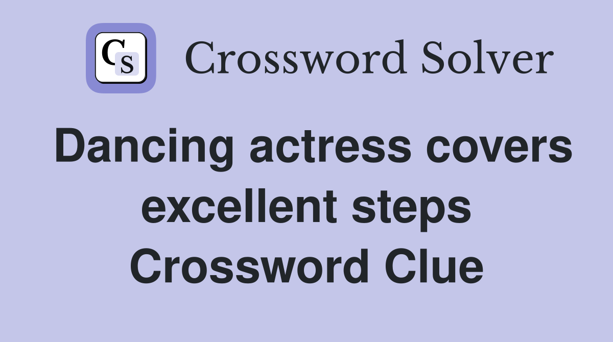 Dancing actress covers excellent steps Crossword Clue