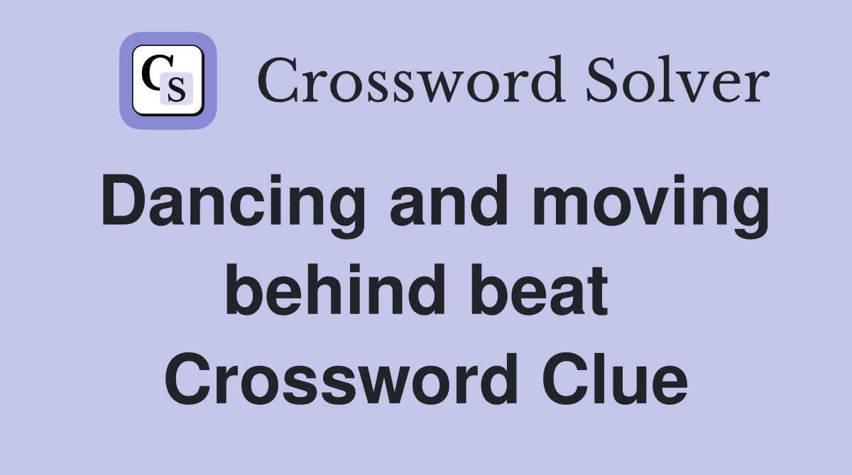 Dancing and moving behind beat  Crossword Clue