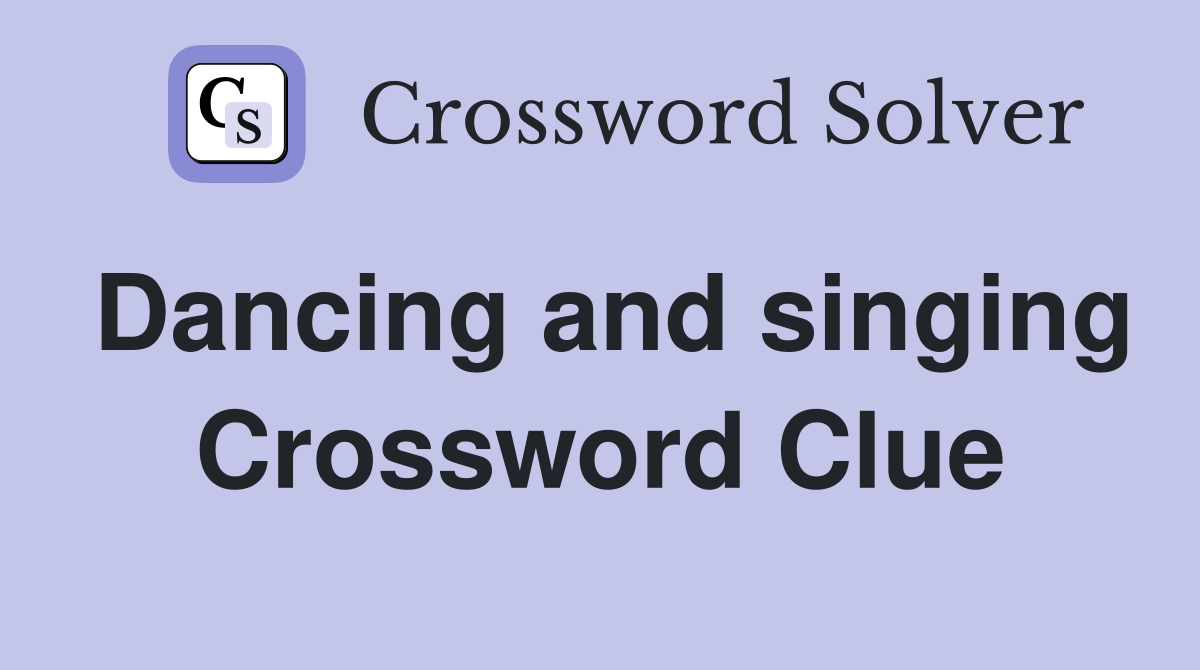 Dancing and singing Crossword Clue