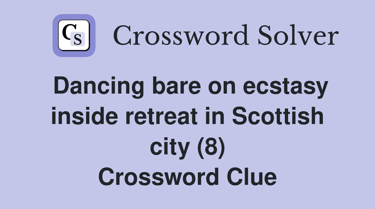 Dancing bare on ecstasy inside retreat in Scottish city (8) Crossword Clue