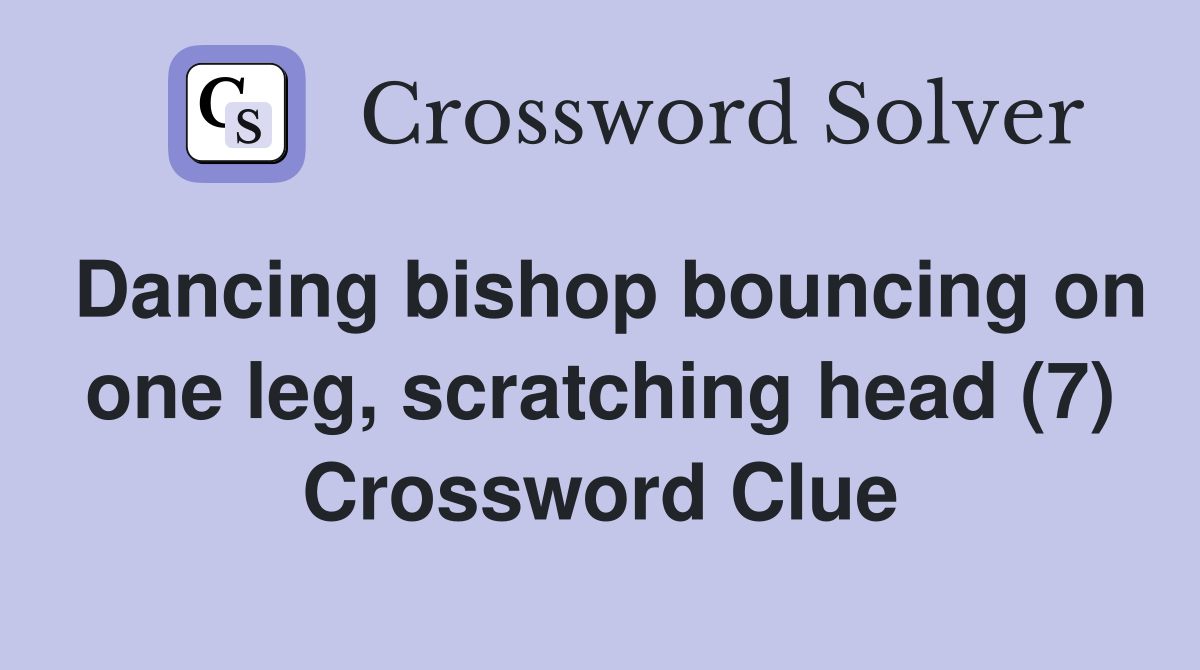 Dancing bishop bouncing on one leg, scratching head (7) Crossword Clue