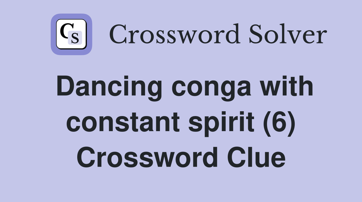 Dancing conga with constant spirit (6) Crossword Clue