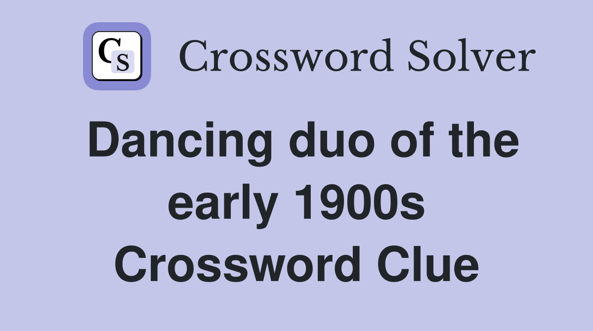 Dancing duo of the early 1900s Crossword Clue