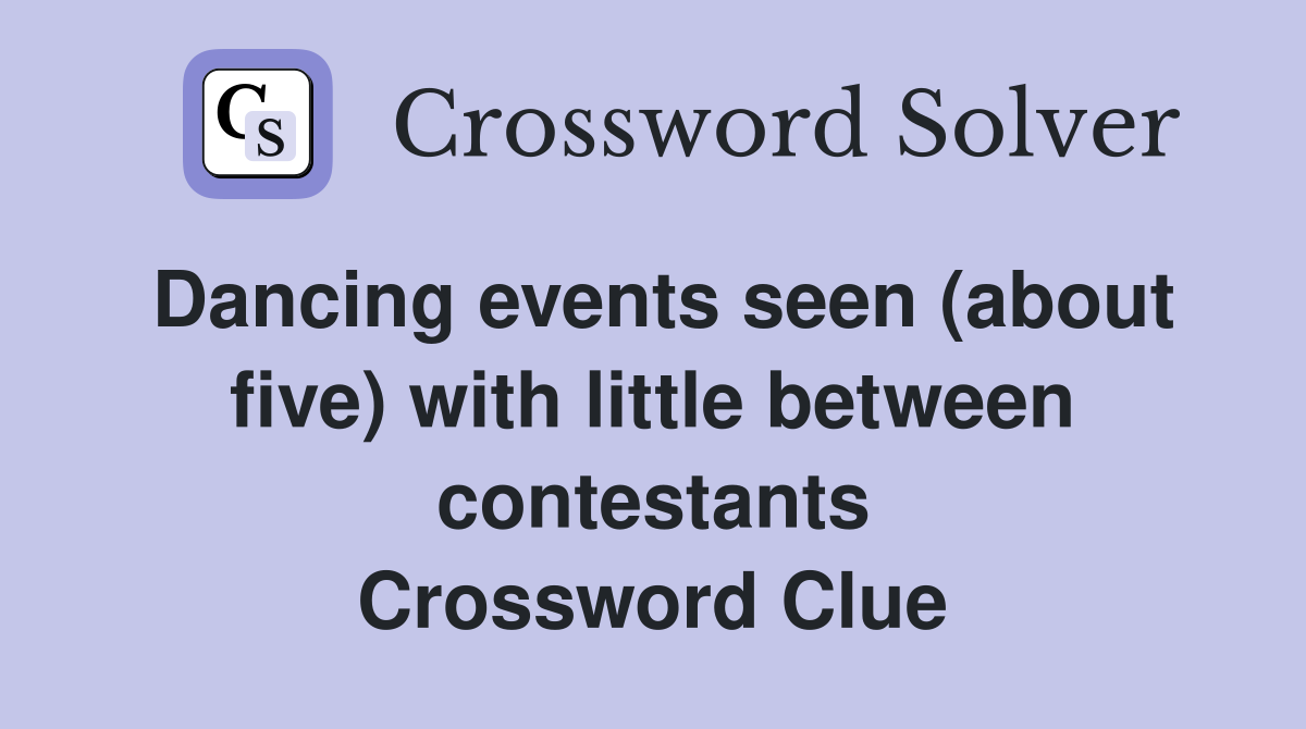 Dancing events seen (about five) with little between contestants Crossword Clue