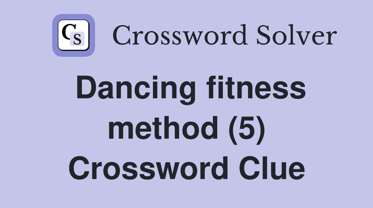 Dancing fitness method (5) Crossword Clue