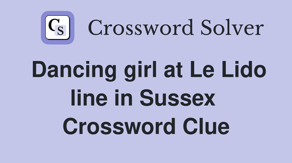 Dancing girl at Le Lido line in Sussex  Crossword Clue
