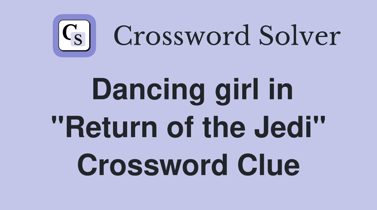 Dancing girl in "Return of the Jedi" Crossword Clue