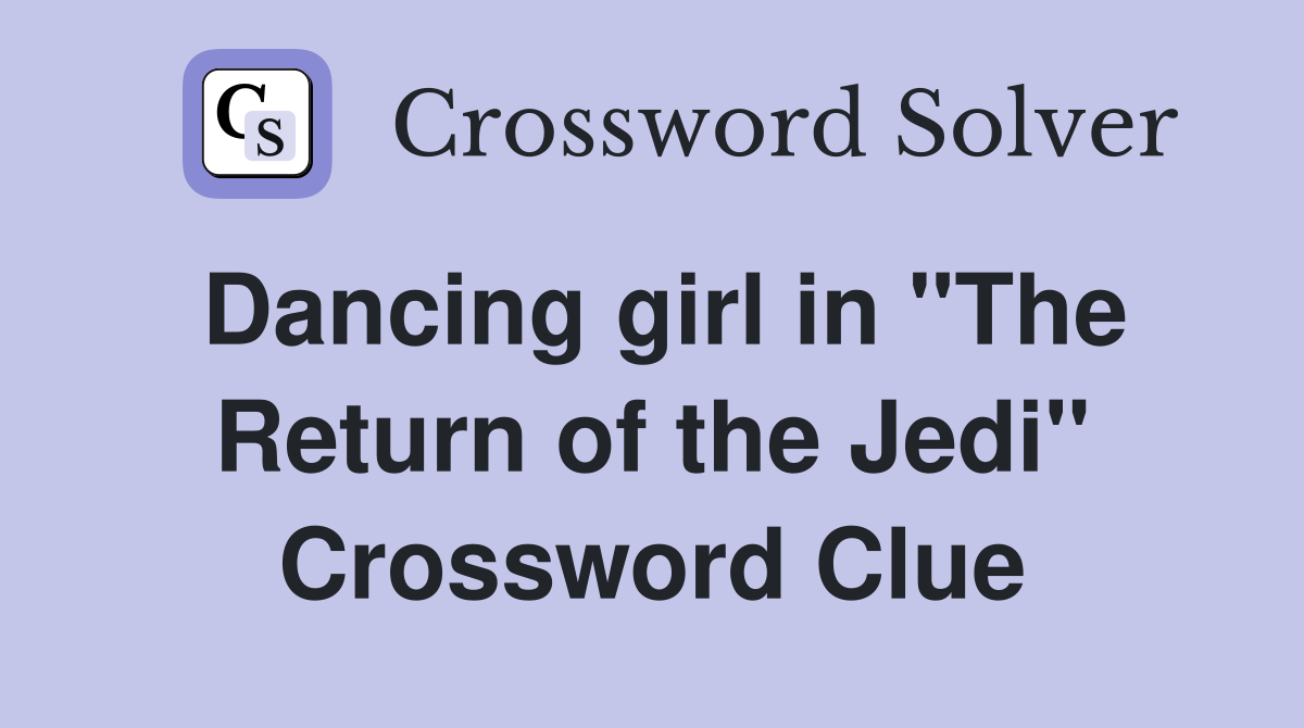 Dancing girl in "The Return of the Jedi" Crossword Clue