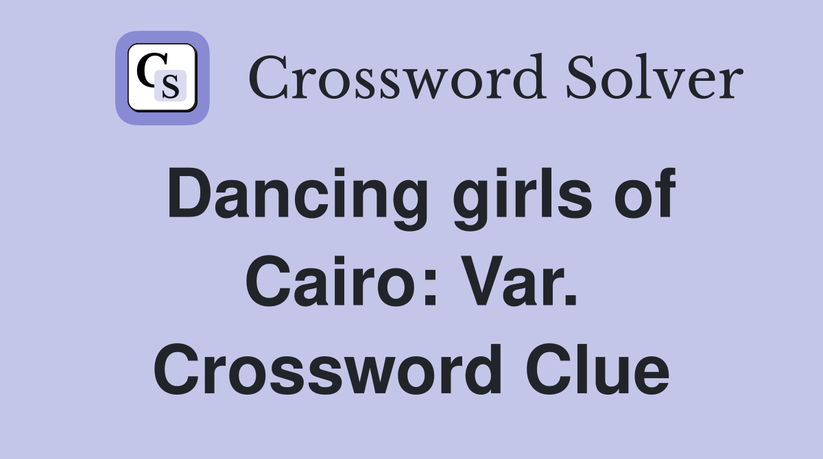 Dancing girls of Cairo: Var. Crossword Clue