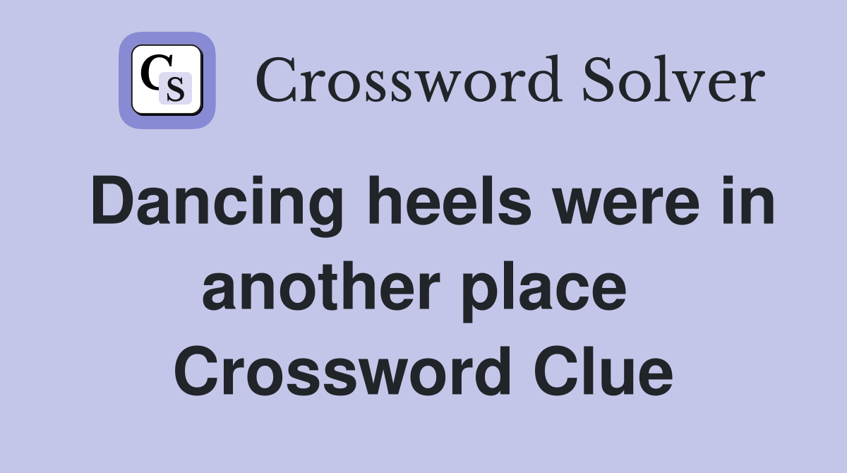 Dancing heels were in another place  Crossword Clue