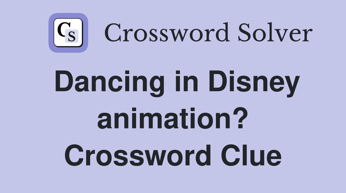 Dancing in Disney animation? Crossword Clue