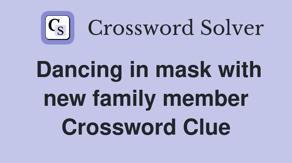 Dancing in mask with new family member Crossword Clue