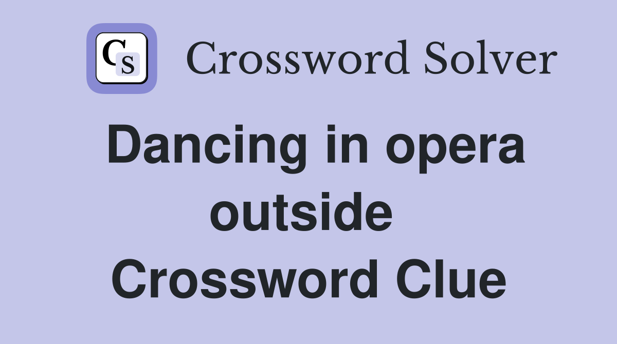 Dancing in opera outside  Crossword Clue