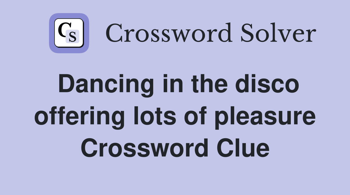 Dancing in the disco offering lots of pleasure Crossword Clue