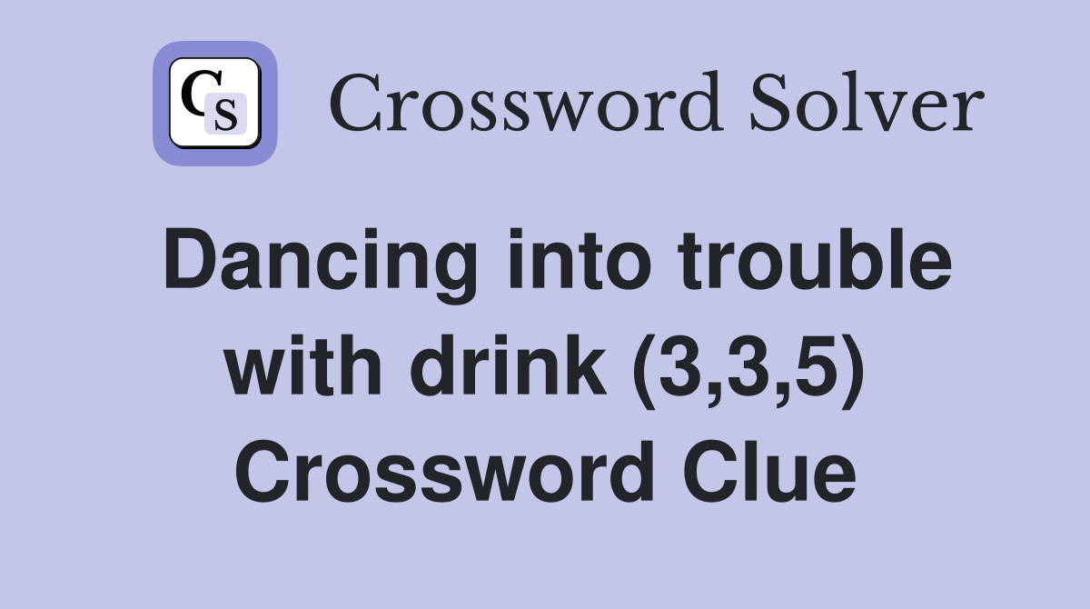 Dancing into trouble with drink (3,3,5) Crossword Clue