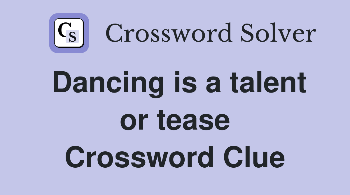 Dancing is a talent or tease Crossword Clue
