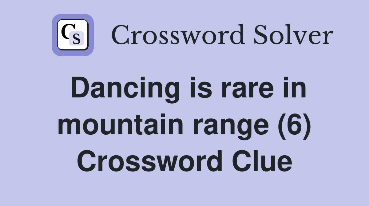 Dancing is rare in mountain range (6) Crossword Clue