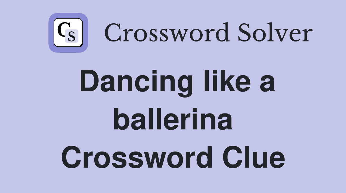Dancing like a ballerina Crossword Clue