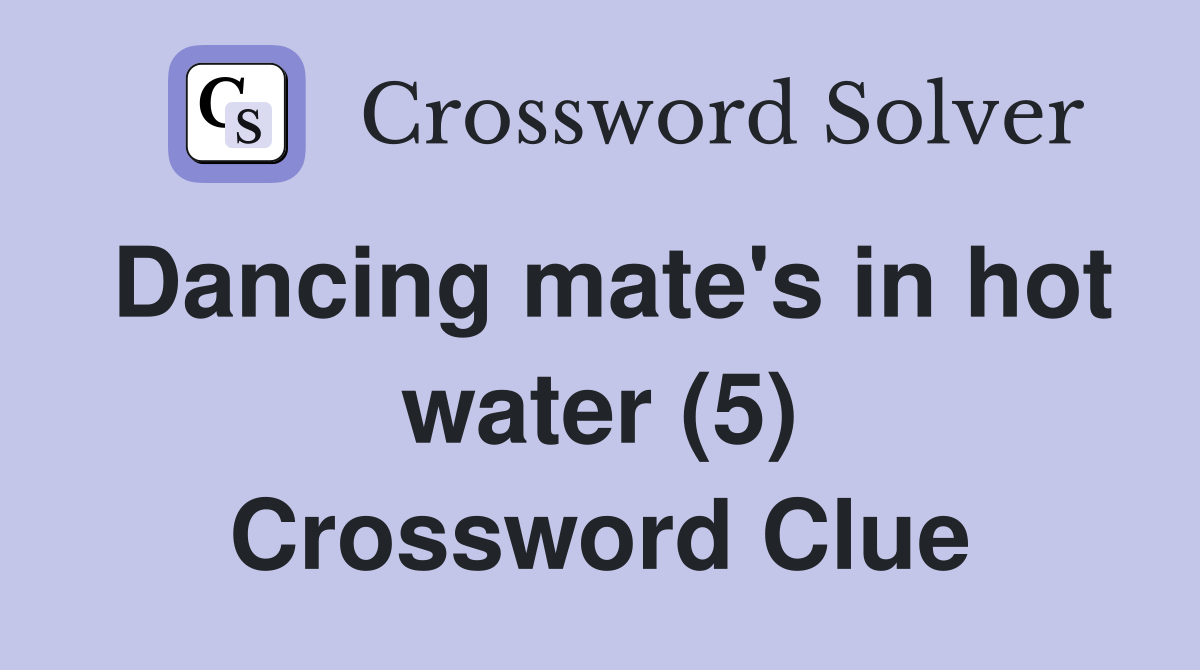 Dancing mate's in hot water (5) Crossword Clue