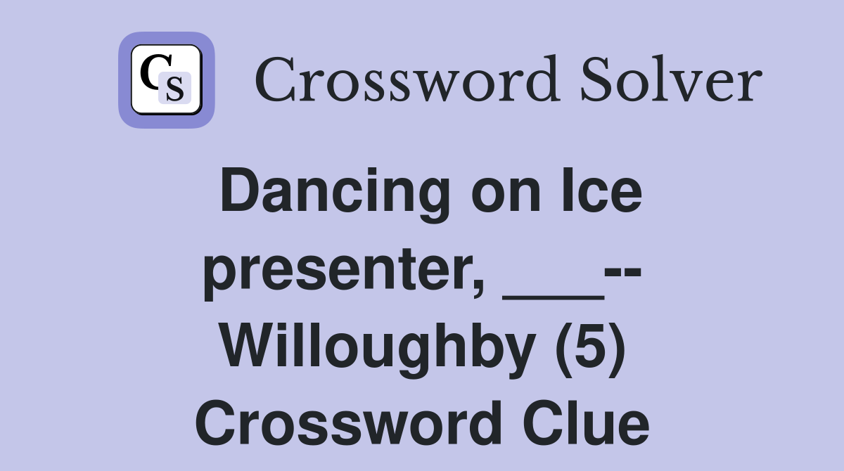 Dancing on Ice presenter, ___-- Willoughby (5) Crossword Clue
