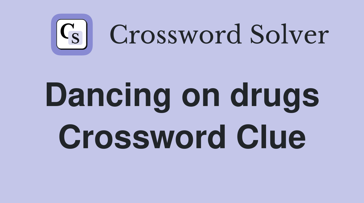 Dancing on drugs  Crossword Clue