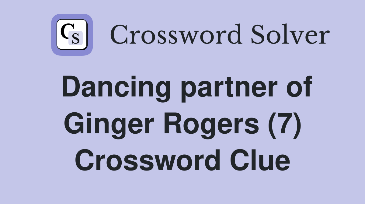 Dancing partner of Ginger Rogers (7) Crossword Clue