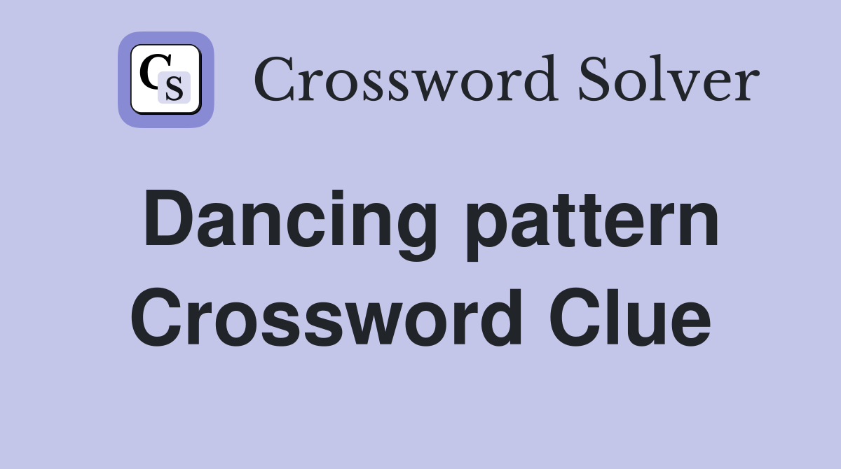 Dancing pattern Crossword Clue