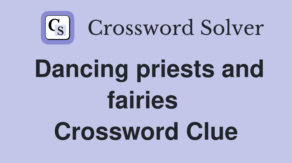 Dancing priests and fairies  Crossword Clue