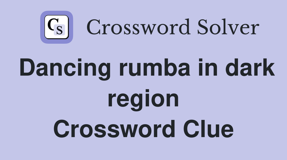 Dancing rumba in dark region Crossword Clue