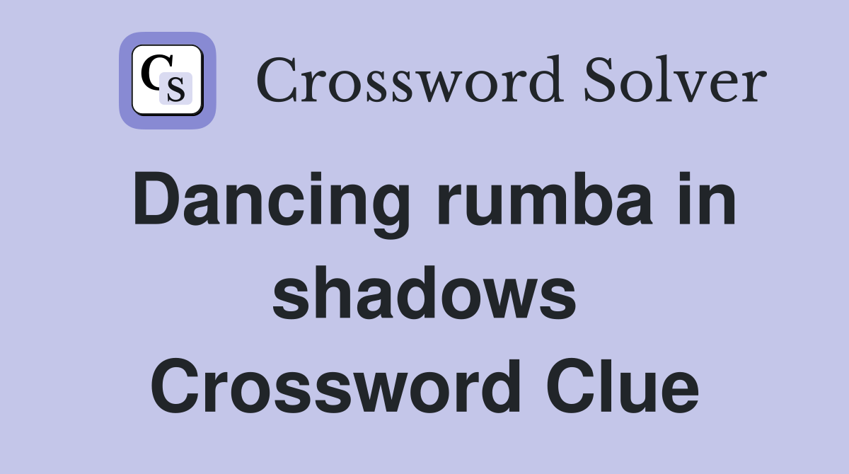 Dancing rumba in shadows Crossword Clue