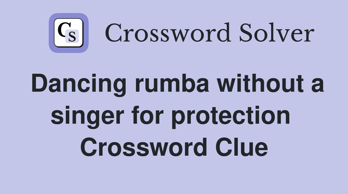 Dancing rumba without a singer for protection  Crossword Clue