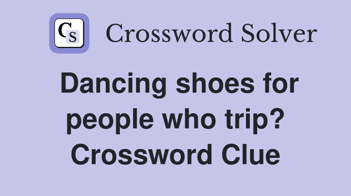 Dancing shoes for people who trip? Crossword Clue