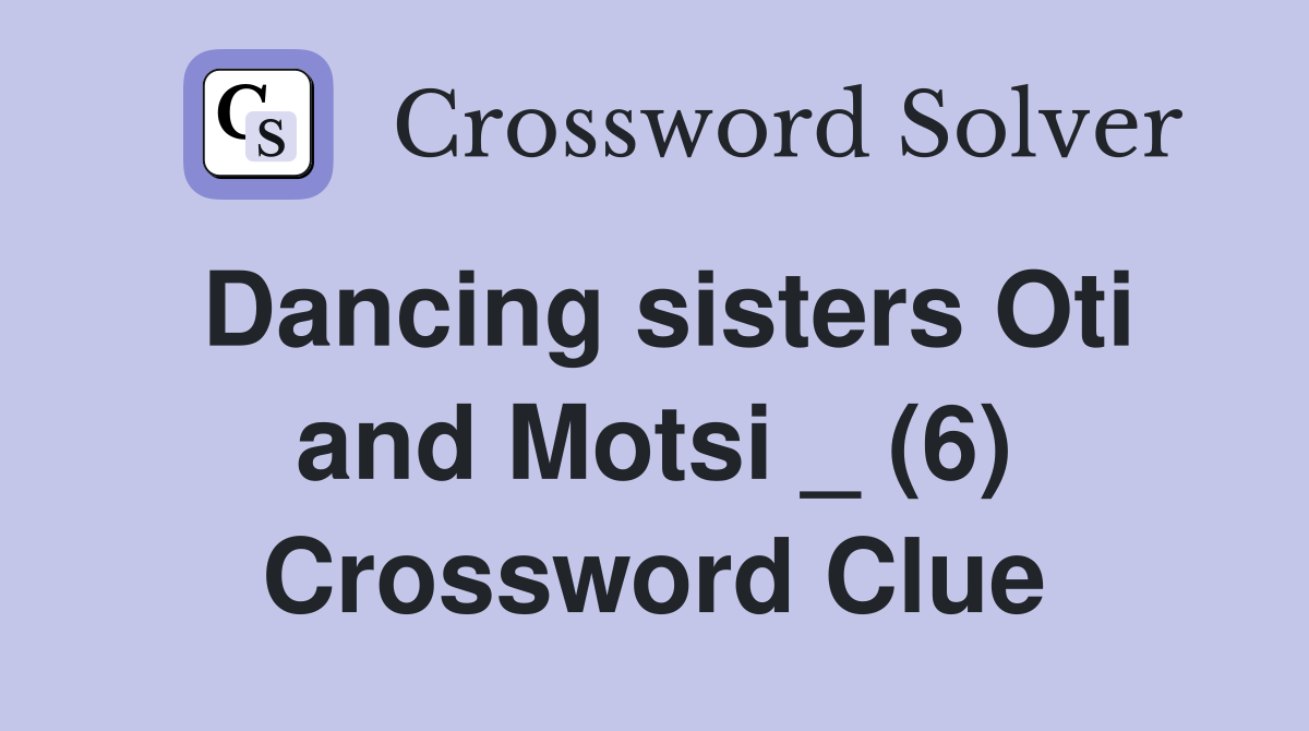 Dancing sisters Oti and Motsi _ (6) Crossword Clue