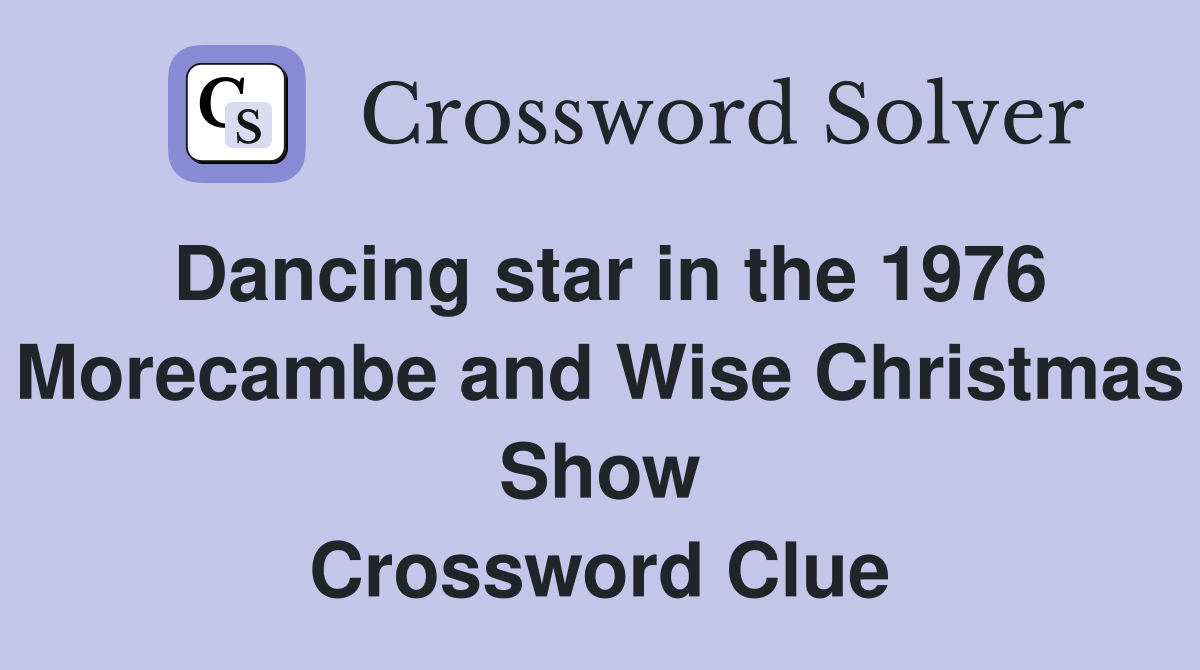 Dancing star in the 1976 Morecambe and Wise Christmas Show Crossword Clue