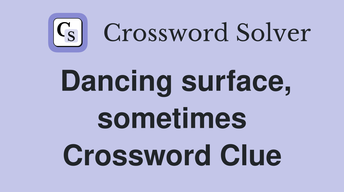 Dancing surface, sometimes Crossword Clue