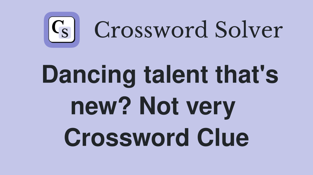 Dancing talent that's new? Not very  Crossword Clue