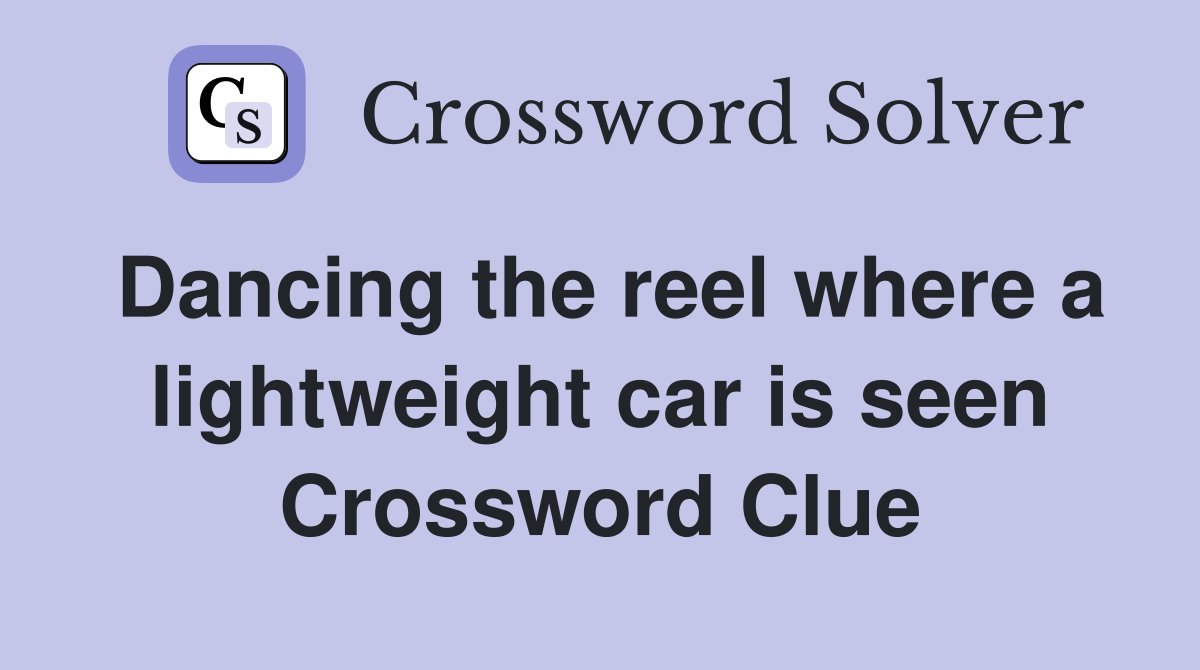 Dancing the reel where a lightweight car is seen Crossword Clue