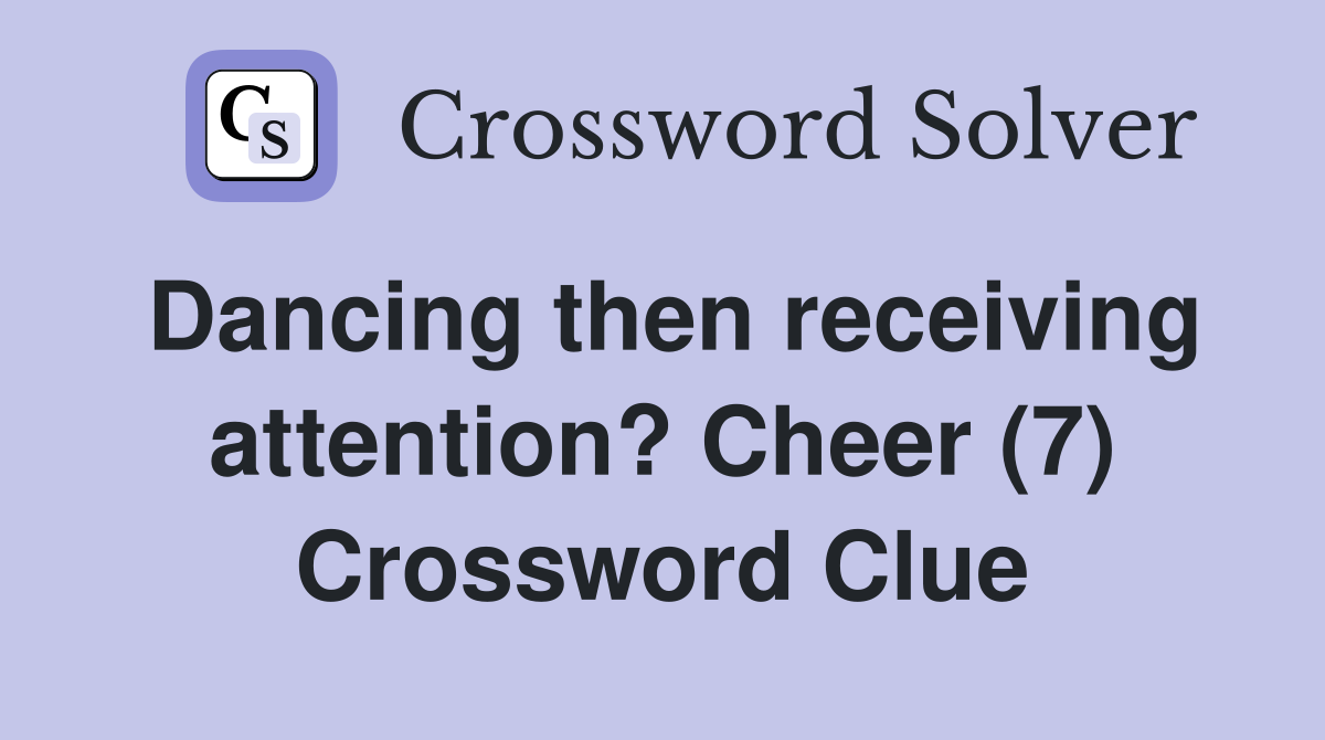 Dancing then receiving attention? Cheer (7) Crossword Clue