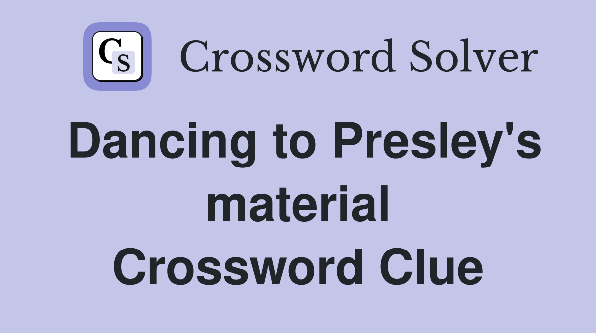 Dancing to Presley's material Crossword Clue