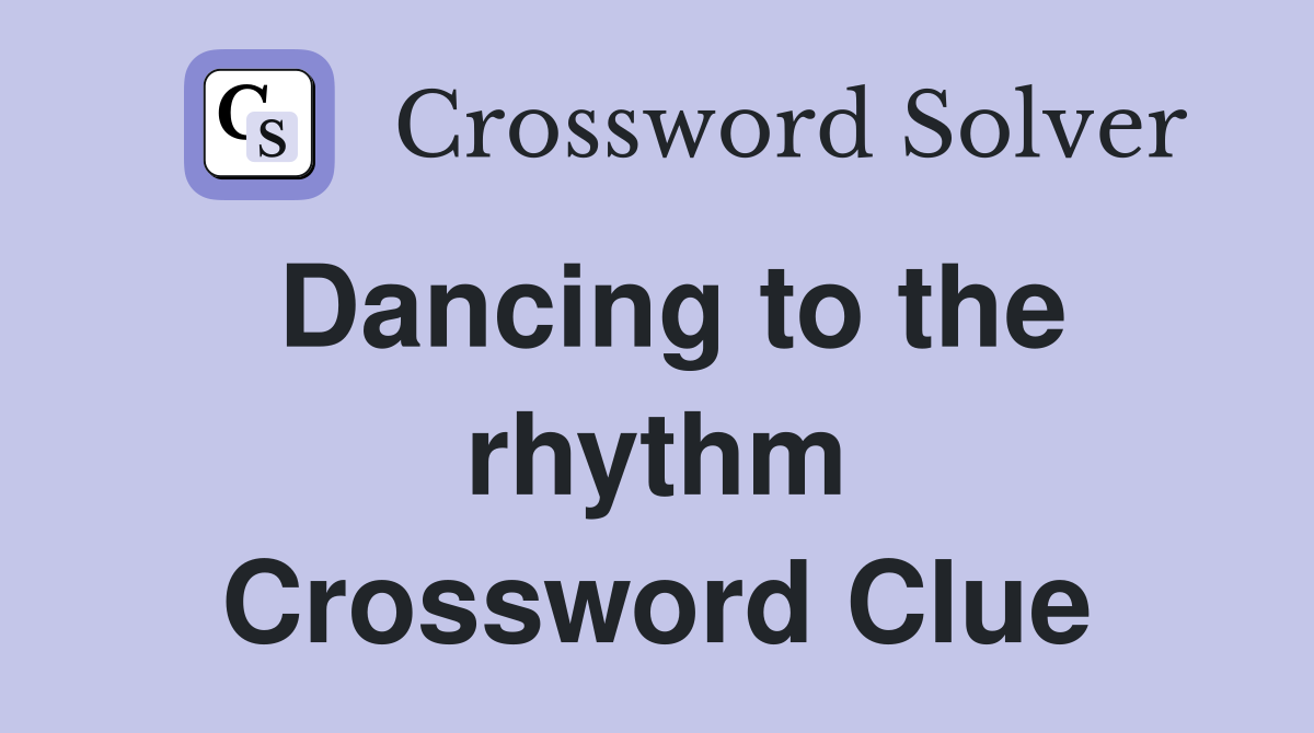 Dancing to the rhythm Crossword Clue