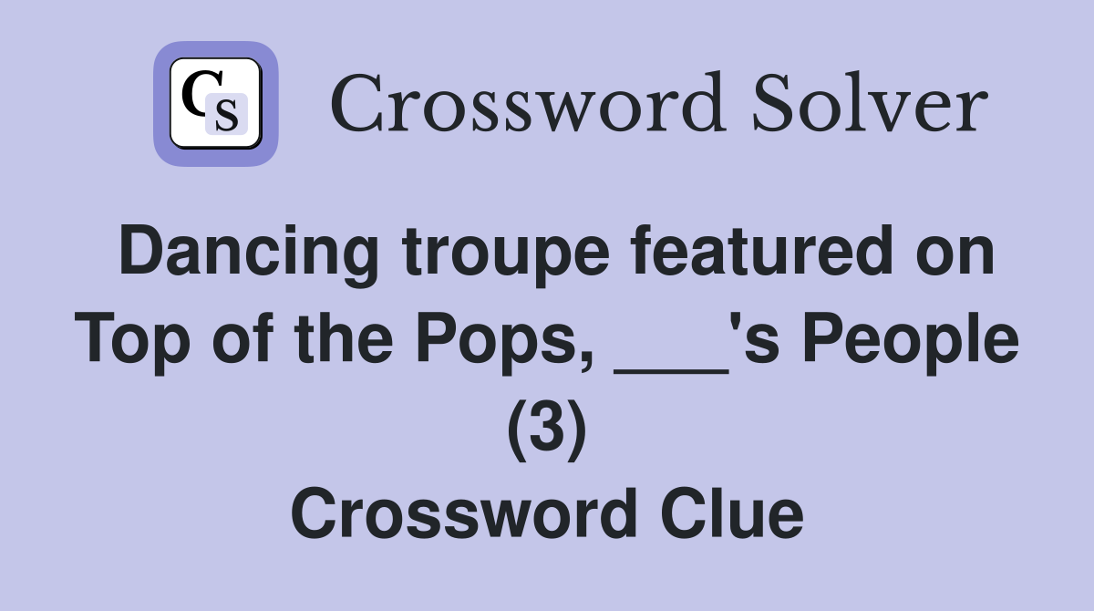 Dancing troupe featured on Top of the Pops, ___'s People (3) Crossword Clue