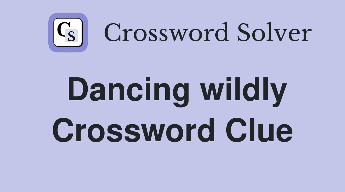 Dancing wildly Crossword Clue